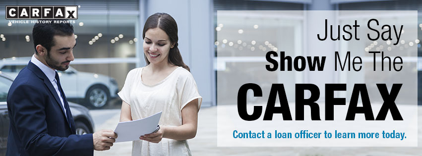 Just say Show Me the CarFax. Contact a loan officer